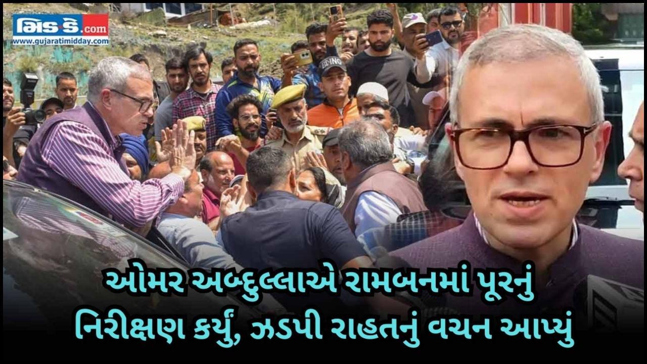 ઓમર અબ્દુલ્લાએ રામબનમાં પૂરનું નિરીક્ષણ કર્યું, ઝડપી રાહતનું વચન આપ્યું
