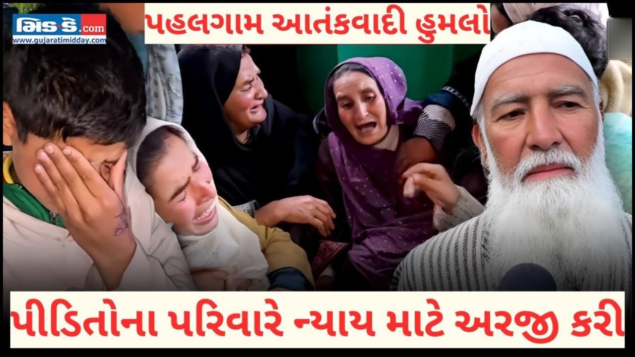 પહલગામ હુમલા બાદ પીડિતોનો પરિવાર દુઃખી, જવાબદારોને સજા કરવા સરકારને વિનંતી
