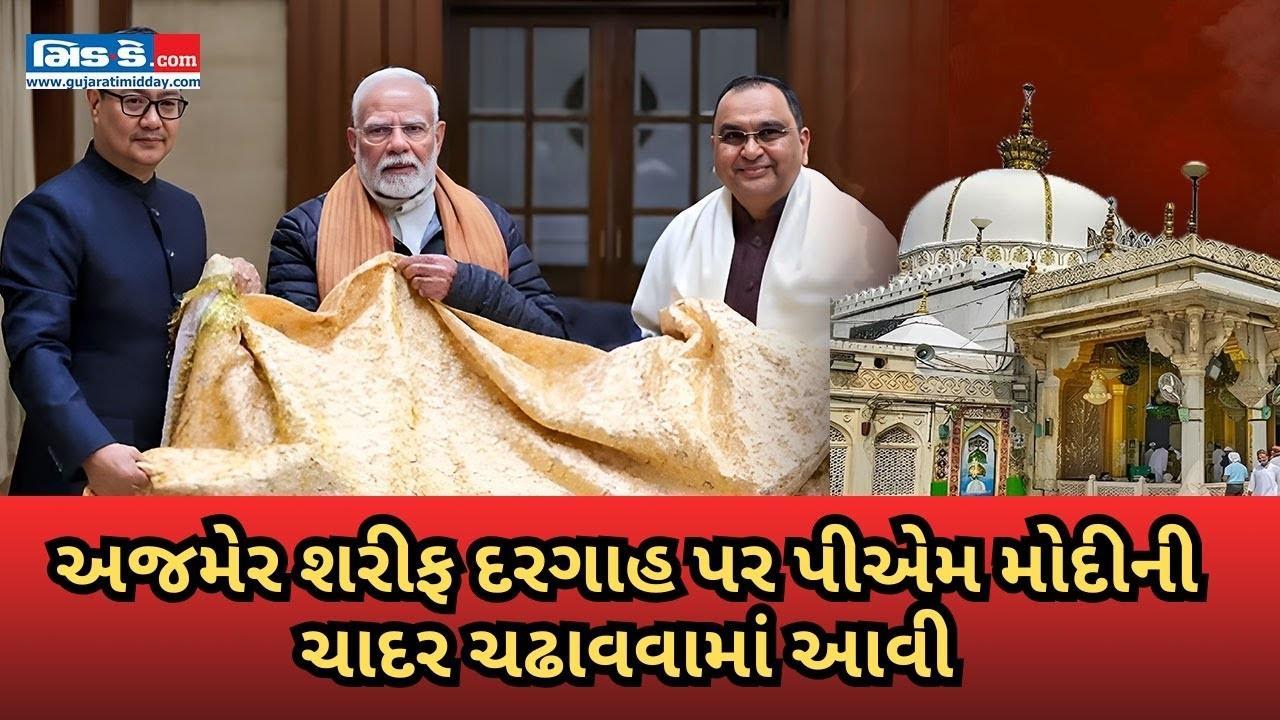 અજમેર શરીફ દરગાહ પર પીએમ મોદીની ચાદર ચઢાવવામાં આવી