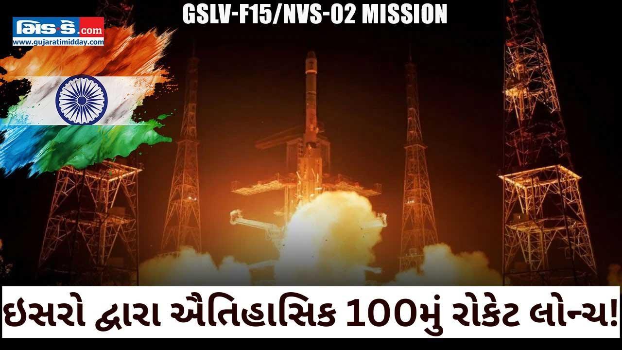 GSLV-F15/NVS-02 મિશનની સફળતા સાથે ISRO એ 100 લોંચ પૂર્ણ કર્યા