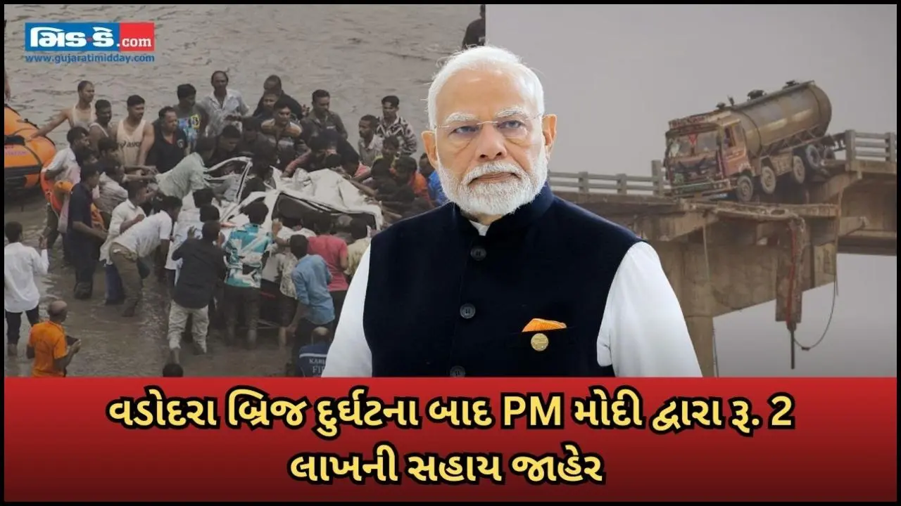વડોદરા બ્રિજ દુર્ઘટના બાદ PM મોદી દ્વારા રૂ. 2 લાખની આર્થિક સહાય જાહેર 