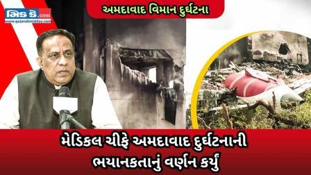 ‘હૃદયદ્રાવક દ્રશ્યો’:મેડિકલ ચીફે અમદાવાદ વિમાન દુર્ઘટનાની ભયાનકતાનું વર્ણન કર્યુ