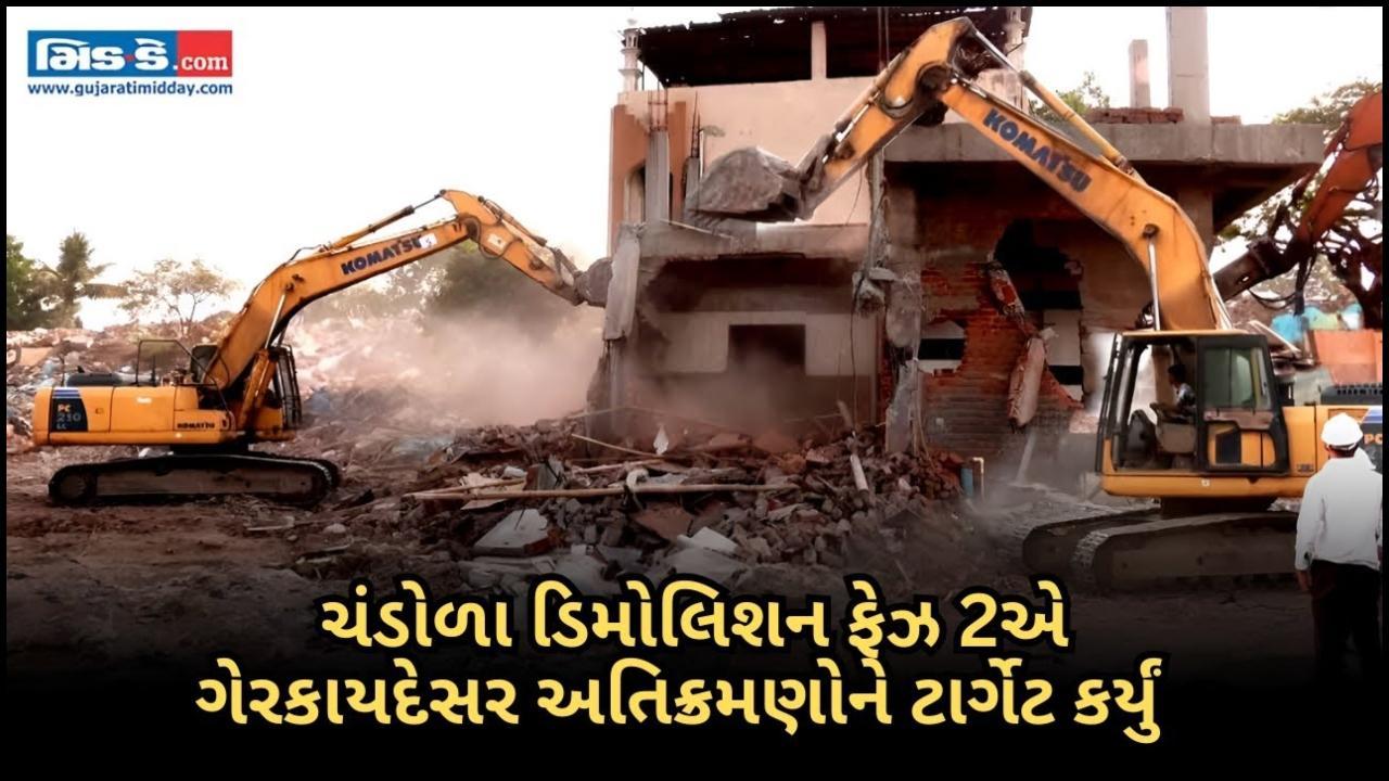 ચંડોળા ડિમોલિશન ફેઝ 2એ ગેરકાયદેસર અતિક્રમણોને ટાર્ગેટ કર્યું  