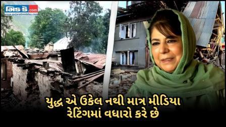 યુદ્ધ માત્ર વિનાશ લાવે છે, મીડિયા ટીઆરપીને મદદ કરે છે: મહેબૂબા મુફ્તી