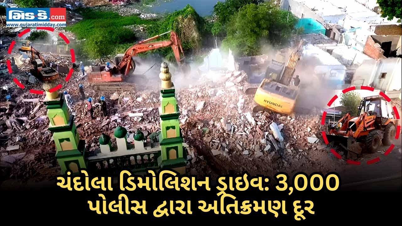 ચંદોલા ડિમોલિશન ડ્રાઈવ : 3,000 પોલીસ દ્વારા અતિક્રમણ દૂર