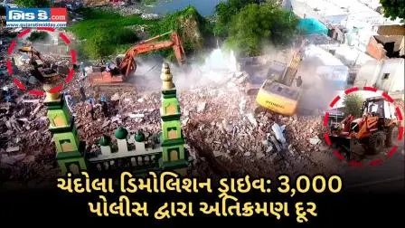 ચંદોલા ડિમોલિશન ડ્રાઈવ : 3,000 પોલીસ દ્વારા અતિક્રમણ દૂર