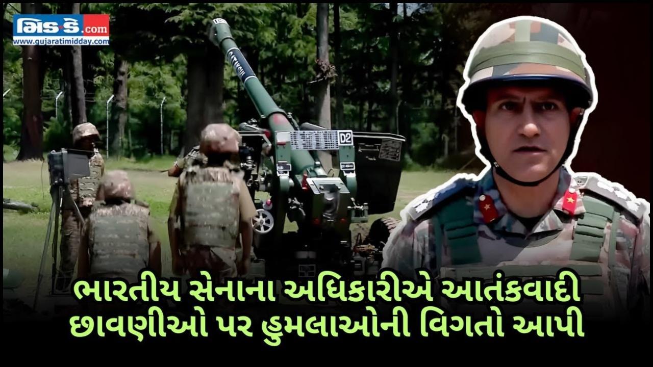 ભારતીય સેનાના અધિકારીએ આતંકવાદી છાવણીઓ પર હુમલાઓની વિગતો આપી