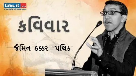 આજના કવિવારના એપિસોડમાં વાંચો કવિ જૈમિન ઠક્કર `પથિક`ની રચનાઓ