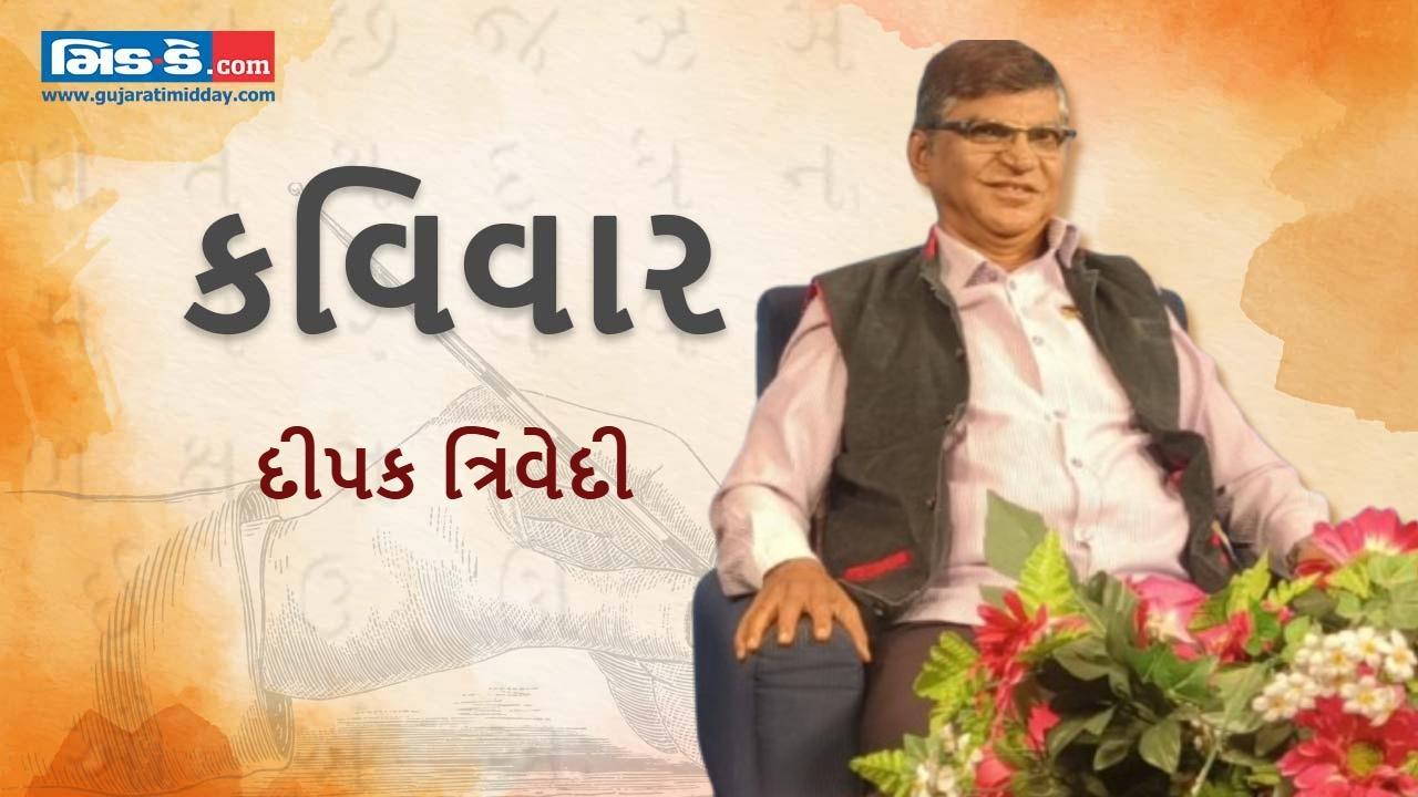 આજના કવિવારના એપિસોડમાં વાંચો કવિ દીપક ત્રિવેદીની રચનાઓ