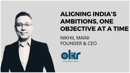 OKR ઈન્ટરનેશનલના સ્થાપક અને CEO નિખિલ મૈની: ભારતના લક્ષ્યોને એક પછી એક સિદ્ધિ તરફ આગળ ધપાવતું વ્યક્તિત્વ.