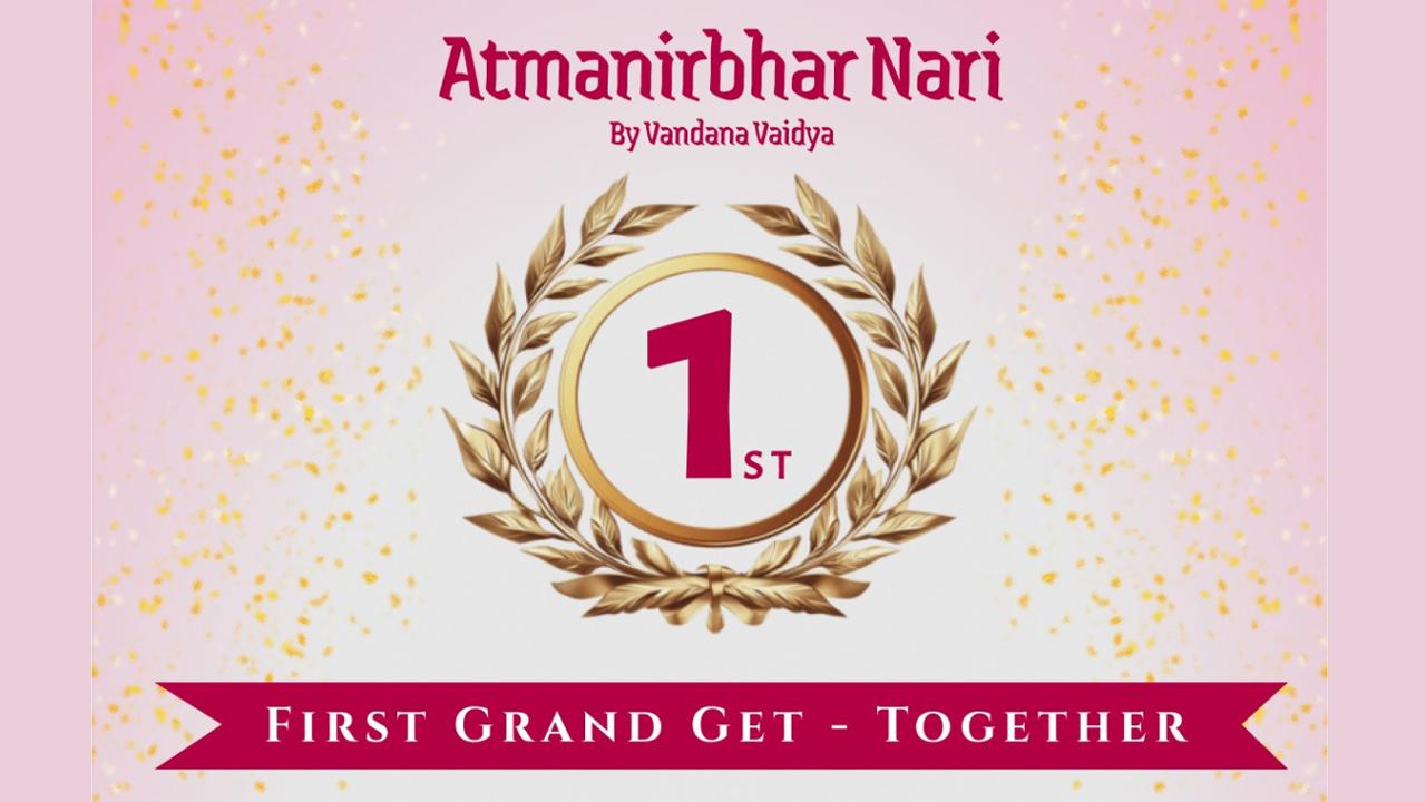 આત્મનિર્ભર નારી  by Vandana Creations ગ્રાન્ડ ગેટ-ટુગેધર : મહિલા સાહસિકતા અને સશક્તિકરણનો અનોખો ઉત્સવ